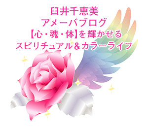 臼井千恵美アメブロ【心・魂・体】を輝かせるスピリチュアル＆カラーライフ